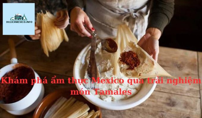 Khám phá ẩm thực Mexico qua trải nghiệm món Tamales