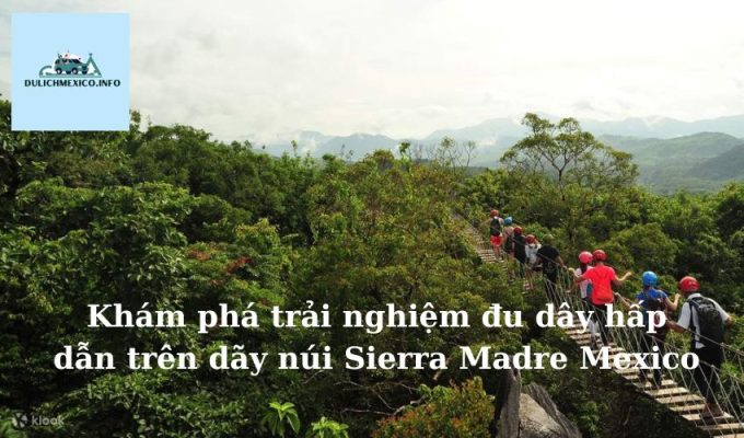 Khám phá trải nghiệm đu dây hấp dẫn trên dãy núi Sierra Madre Mexico