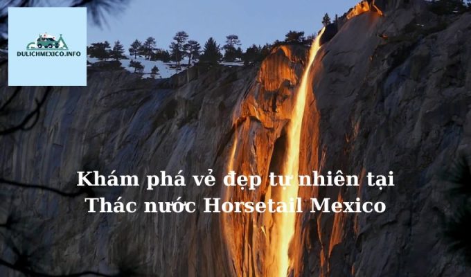 Khám phá vẻ đẹp tự nhiên tại Thác nước Horsetail Mexico