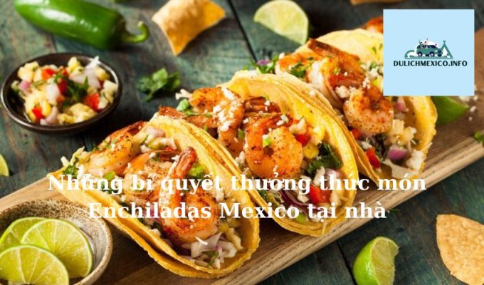 Những bí quyết thưởng thức món Enchiladas Mexico tại nhà