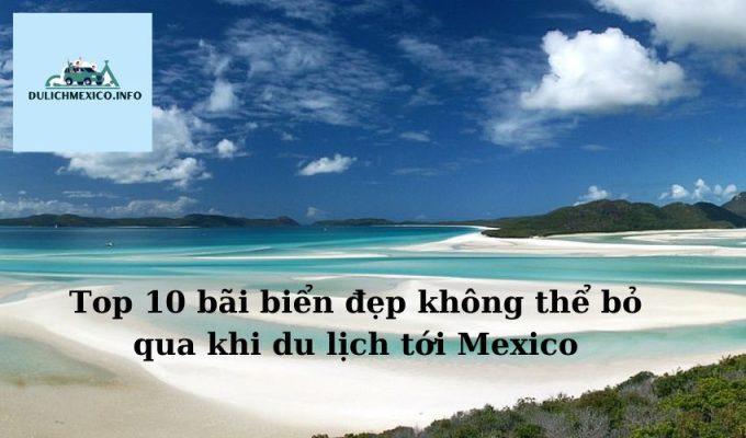 Top 10 bãi biển đẹp không thể bỏ qua khi du lịch tới Mexico