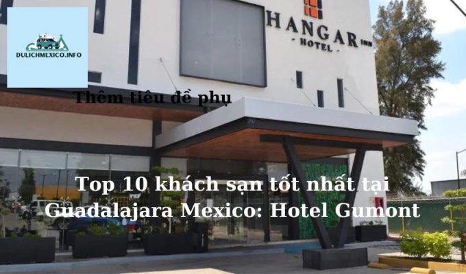 Top 10 khách sạn tốt nhất tại Guadalajara Mexico Hotel Gumont