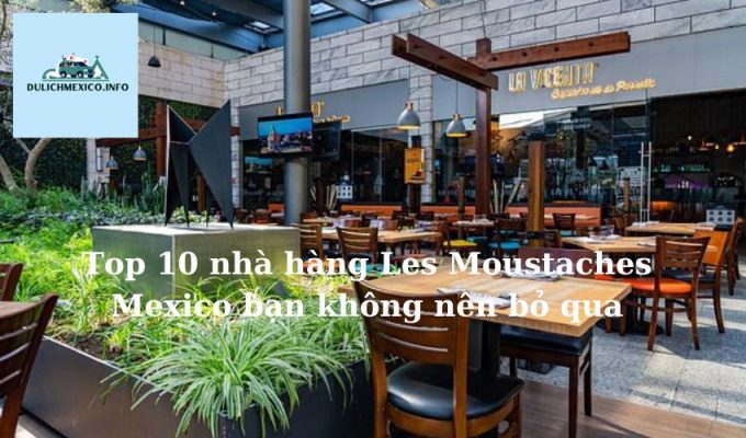 Top 10 nhà hàng Les Moustaches Mexico bạn không nên bỏ qua